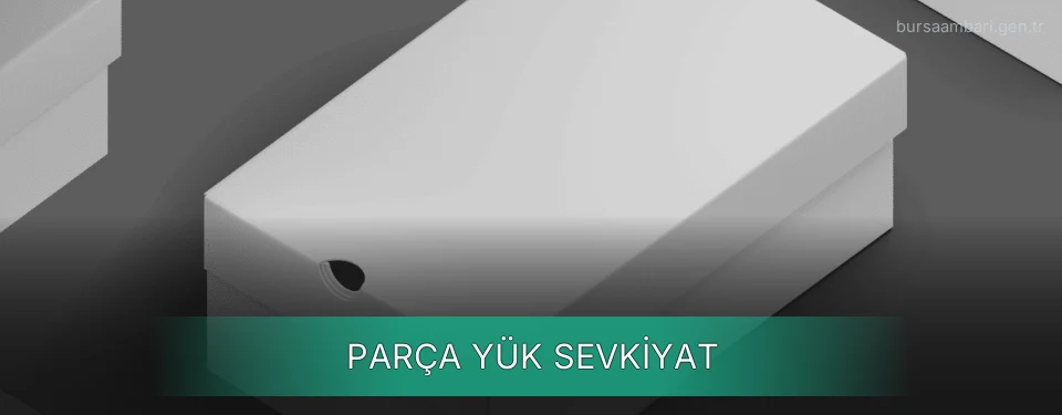 Bursa Parça Yük Ambar Firmaları